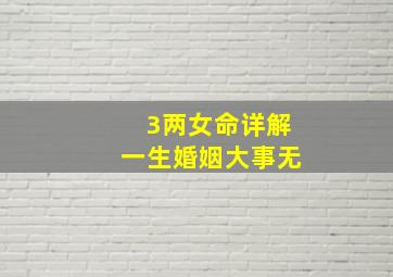 3两女命详解一生婚姻大事无