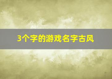 3个字的游戏名字古风