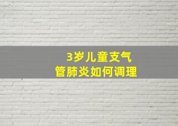 3岁儿童支气管肺炎如何调理