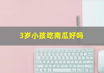 3岁小孩吃南瓜好吗