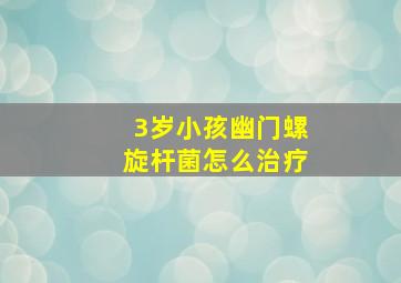 3岁小孩幽门螺旋杆菌怎么治疗