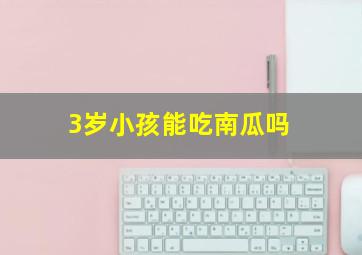 3岁小孩能吃南瓜吗