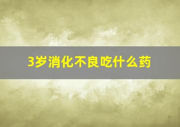 3岁消化不良吃什么药