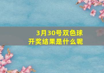 3月30号双色球开奖结果是什么呢