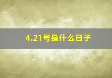 4.21号是什么日子