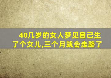 40几岁的女人梦见自己生了个女儿,三个月就会走路了