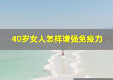 40岁女人怎样增强免疫力