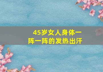 45岁女人身体一阵一阵的发热出汗