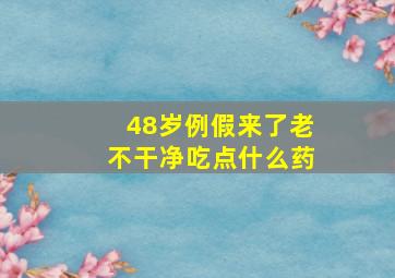 48岁例假来了老不干净吃点什么药