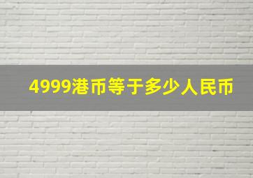 4999港币等于多少人民币