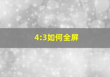 4:3如何全屏