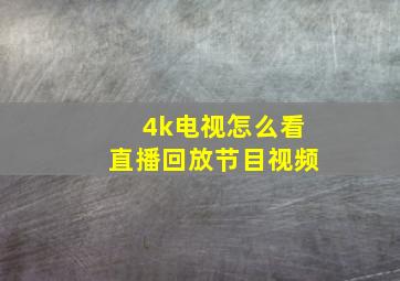 4k电视怎么看直播回放节目视频