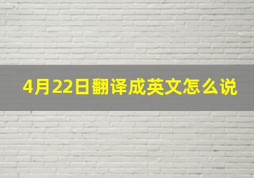 4月22日翻译成英文怎么说