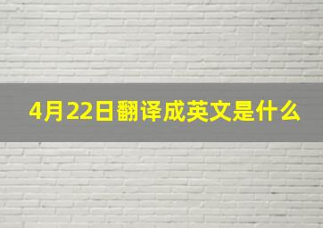 4月22日翻译成英文是什么