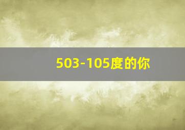 503-105度的你