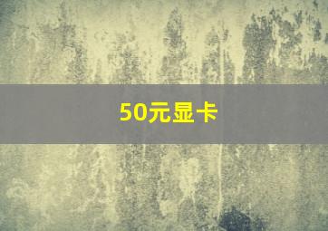 50元显卡