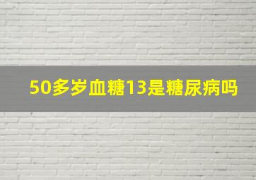 50多岁血糖13是糖尿病吗