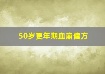 50岁更年期血崩偏方