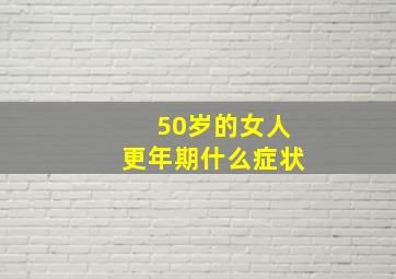 50岁的女人更年期什么症状