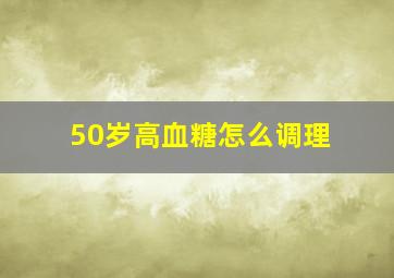 50岁高血糖怎么调理