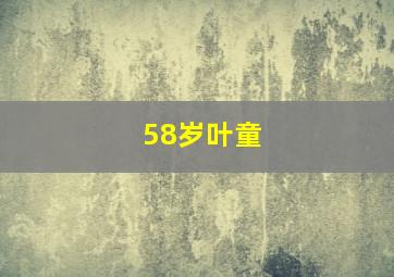 58岁叶童