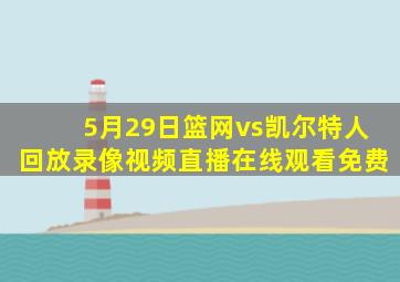 5月29日篮网vs凯尔特人回放录像视频直播在线观看免费