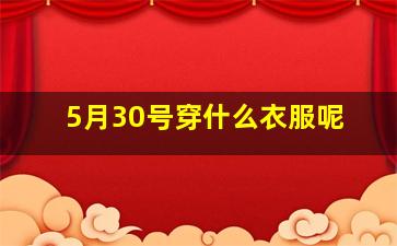 5月30号穿什么衣服呢