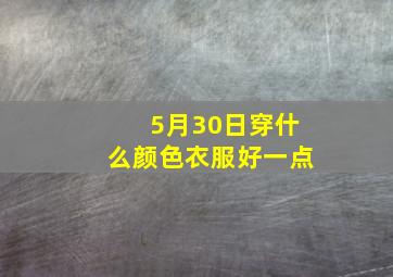 5月30日穿什么颜色衣服好一点