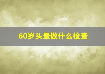 60岁头晕做什么检查