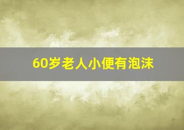 60岁老人小便有泡沫