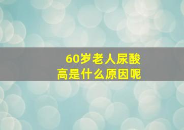 60岁老人尿酸高是什么原因呢