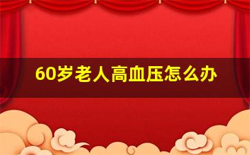 60岁老人高血压怎么办