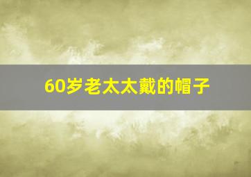 60岁老太太戴的帽子