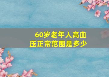 60岁老年人高血压正常范围是多少