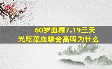 60岁血糖7.19三天光吃菜血糖会高吗为什么