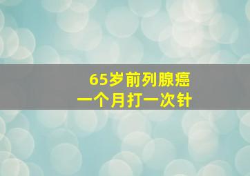 65岁前列腺癌一个月打一次针