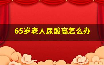 65岁老人尿酸高怎么办