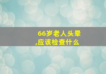 66岁老人头晕,应该检查什么