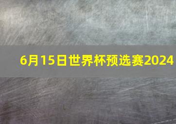 6月15日世界杯预选赛2024