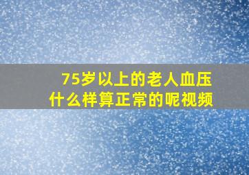 75岁以上的老人血压什么样算正常的呢视频