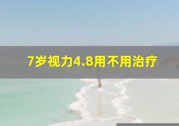 7岁视力4.8用不用治疗