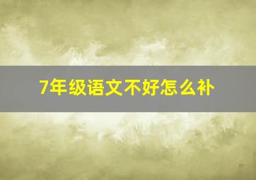 7年级语文不好怎么补