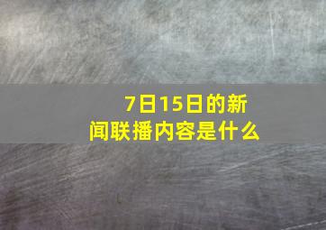 7日15日的新闻联播内容是什么