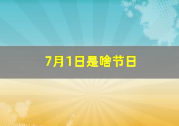 7月1日是啥节日