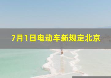 7月1日电动车新规定北京