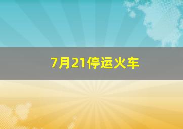 7月21停运火车