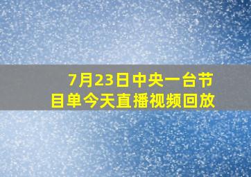 7月23日中央一台节目单今天直播视频回放