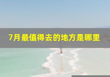 7月最值得去的地方是哪里