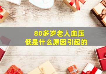 80多岁老人血压低是什么原因引起的