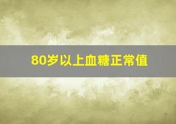 80岁以上血糖正常值